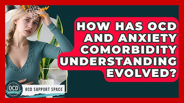 How Has OCD And Anxiety Comorbidity Understanding Evolved? - OCD Support Space