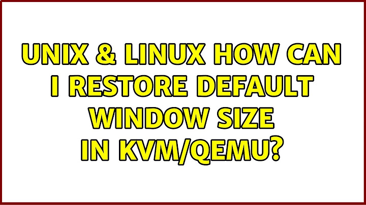 Unix & Linux: How can I restore default window size in KVM/QEMU? (2 Solutions!!)