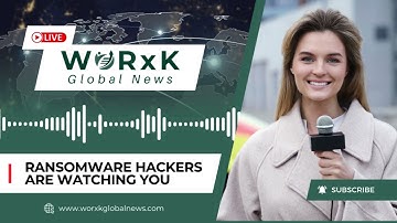 Ransomware Hackers Are Watching You | WORxK Global News