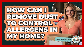 How Can I Remove Dust To Control Allergens In My Home? - Homekeeping Handbook