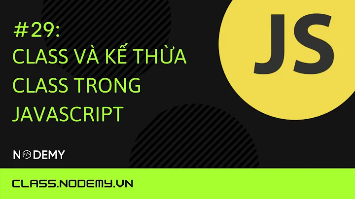 [javascript căn bản] | Bài 29: Class và kế thừa class trong javsscript | Nodemy