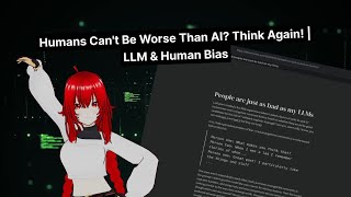 Humans Can't Be Worse Than AI? Think Again! | LLM & Human Bias