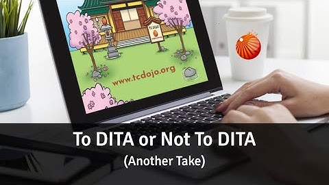 To DITA or Not To DITA [TC Dojo Open Session]