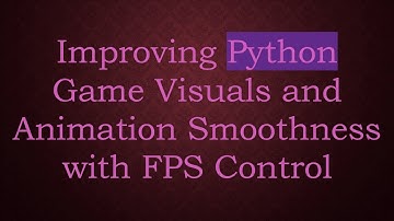 Improving Python Game Visuals and Animation Smoothness with FPS Control