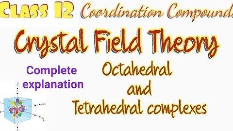 Crystal Field Theory|Octahedral and Tetrahedral complexes|d-orbital splitting|Class 12|Coordination