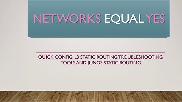 QUICK CONFIG: L3 STATIC ROUTING TROUBLESHOOTING TOOLS and JUNOS STATIC ROUTING
