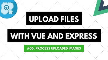 Upload Files with Vue and Express #06: Process Uploaded Images