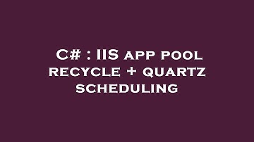 C# : IIS app pool recycle + quartz scheduling