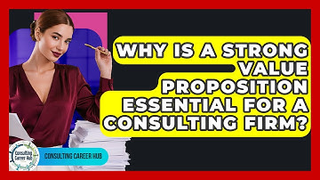 Why Is A Strong Value Proposition Essential For A Consulting Firm? - Consulting Career Hub