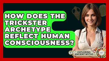 How Does The Trickster Archetype Reflect Human Consciousness? - Exploring Ancient Myths
