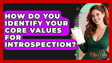 How Do You Identify Your Core Values For Introspection? - The Life Coach Expert