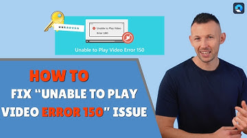 How to Fix “Unable to Play Video Error 150” Issue