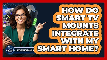 How Do Smart TV Mounts Integrate With My Smart Home? - NextGen Viewing and Audio