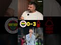 Fenerbahçe 0 - 3 Nottingham Forest Maç Sonu #shorts #maçyorumları #fenerbahçe #ümitözat