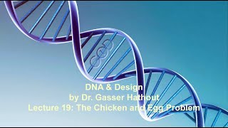 Lecture 19: The Chicken and Egg Problem - DNA and Design by Dr Gasser Hathout