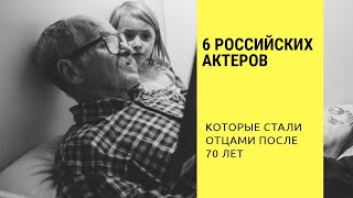 Стать отцами после 70. Российские актёры