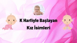 K harfi ile başlayan en güzel, popüler kız bebek isimleri.