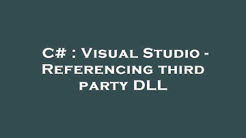 C# : Visual Studio - Referencing third party DLL