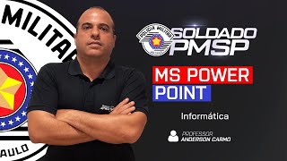 SOLDADO PMSP | Informática | MS Power Point| prof. Anderson Carmo