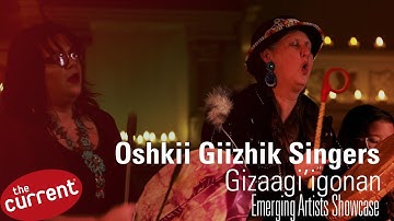 Oshkii Giizhik Singers – Gizaagi’igonan (made by Ojibwe elder women) - (live for The Current)