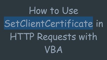How to Use SetClientCertificate in HTTP Requests with VBA