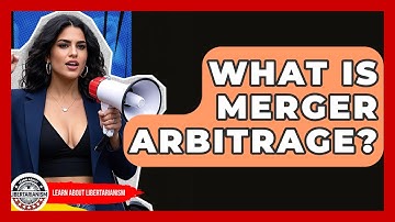What Is Merger Arbitrage? - Learn About Libertarianism