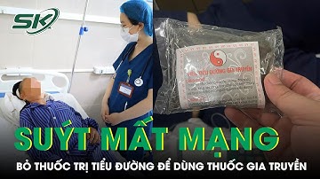 Suýt trả giá đắt vì bỏ thuốc trị tiểu đường để dùng thuốc gia truyền | SKĐS