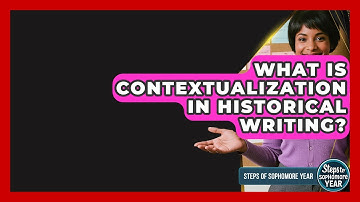 What Is Contextualization In Historical Writing? - Steps to Sophomore Year