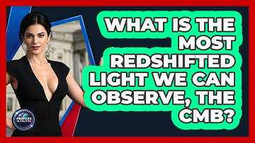 What Is The Most Redshifted Light We Can Observe, The CMB? - Profiles in Politics