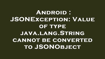 Android : JSONException: Value of type java.lang.String cannot be converted to JSONObject