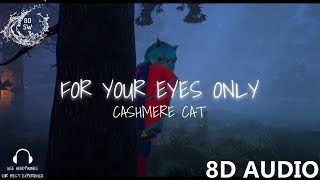 FOR YOUR EYES ONLY - Cashmere Cat (8D Audio)