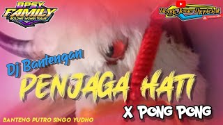 DJ BANTENGAN ‼️ PENJAGA HATI x PONGPONG Jogetan Gayeng "BPSY"