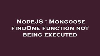 NodeJS : Mongoose findOne function not being executed