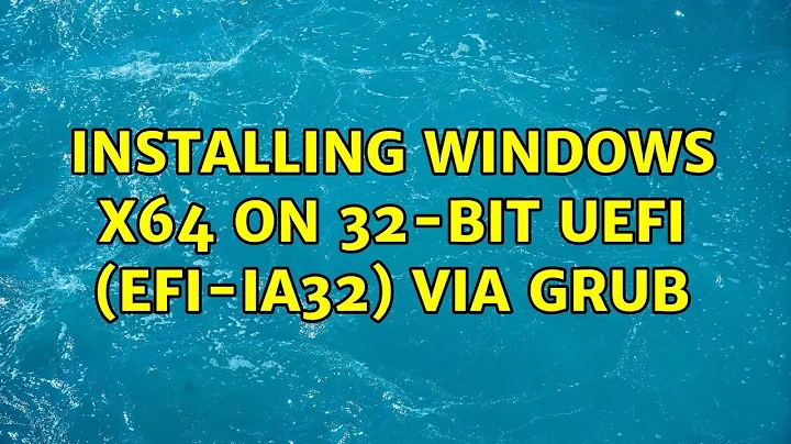 Installing Windows x64 on 32-bit UEFI (EFI-IA32) via GRUB