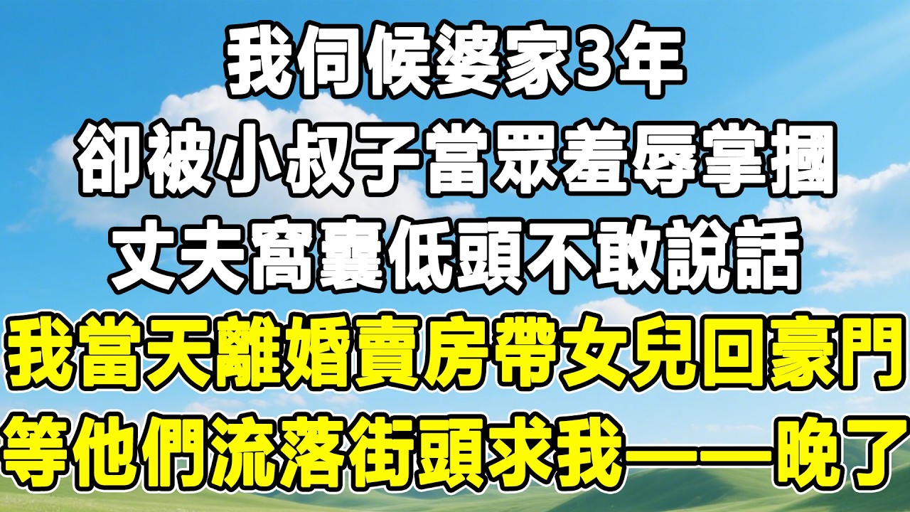 我伺候婆家3年，卻被小叔子當眾羞辱掌摑，丈夫窩囊低頭不敢說話，我當天離婚賣房帶女兒回豪門，等他們流落街頭求我——晚了！#情感秘密 #情感 #故事分享 #故事頻道#人生感悟#為人處世#生活經驗#婆媳故事