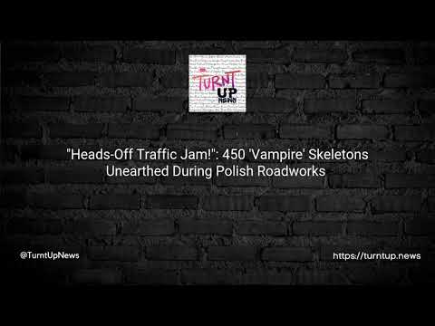 😱🚧 "Heads-Off Traffic Jam!": 450 'Vampire' Skeletons Unearthed During Polish Roadworks 🧛‍♂️💀