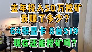 去年投入50万人民币挖矿，我赚了多少？64张显卡，8台S19，现在能卖多少钱？我为什么挖矿？现在还能挖矿吗？