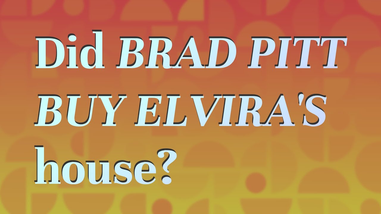 Did Brad Pitt Buy Elvira's house? YouTube