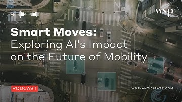 Smart Moves: Exploring AI’s Impact on the Future of Mobility | WSP Anticipate Podcast