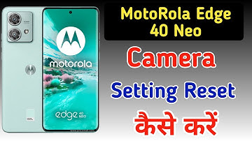 Motorola edge 40 neo me camera setting kaise kare, moto edge 40 neo camera setting reset kaise kare