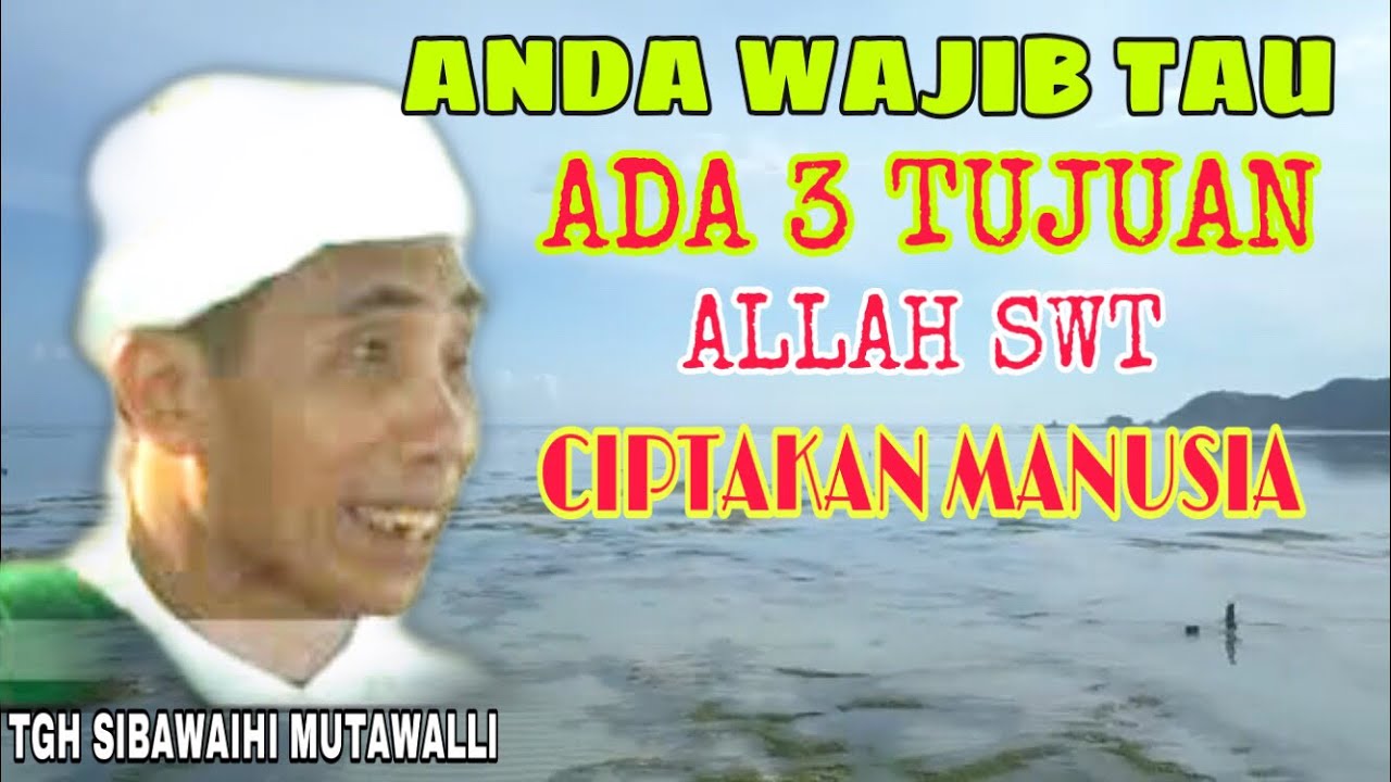 TGH. MUH. SIBAWAIHI MUTAWALLI tentang 3 TUJUAN ALLAH CIPTAKAN MANUSIA
