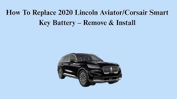 How To Replace 2020 Lincoln Aviator/Corsair Smart Key Battery – Remove & Install
