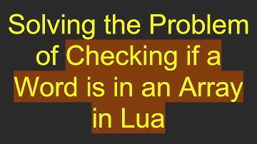 Solving the Problem of Checking if a Word is in an Array in Lua
