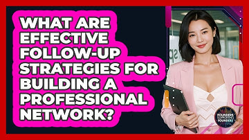 What Are Effective Follow-up Strategies For Building A Professional Network?