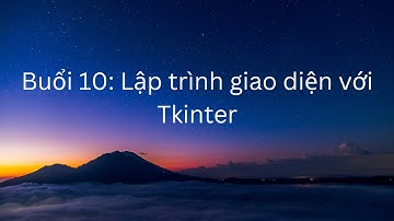 Buổi 10: Lập trình giao diện với Tkinter