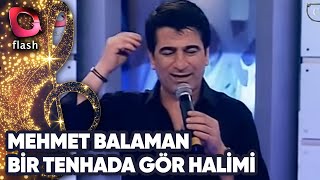 Mehmet Balaman | Bir Tenhada Gör Halimi | Flash Tv
