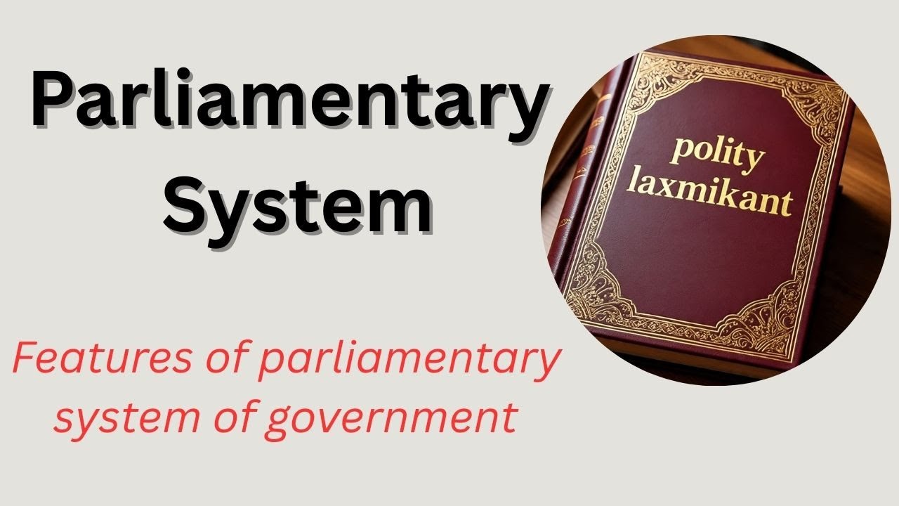 Parliamentary System . Know the feature of parliamentary form of government UPSC/SPCS/CGL/CHSL/NTPC