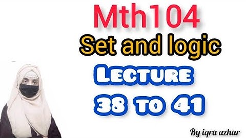 Mth104  lecture no 38 39 40 41||(sets and logics)||#mth104#sets #logics#iqraazhar||