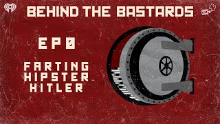 Ep 00: Farting Hipster Hitler | BEHIND THE BASTARDS