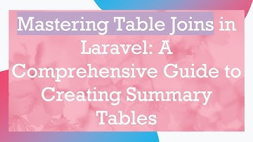 Mastering Table Joins in Laravel: A Comprehensive Guide to Creating Summary Tables